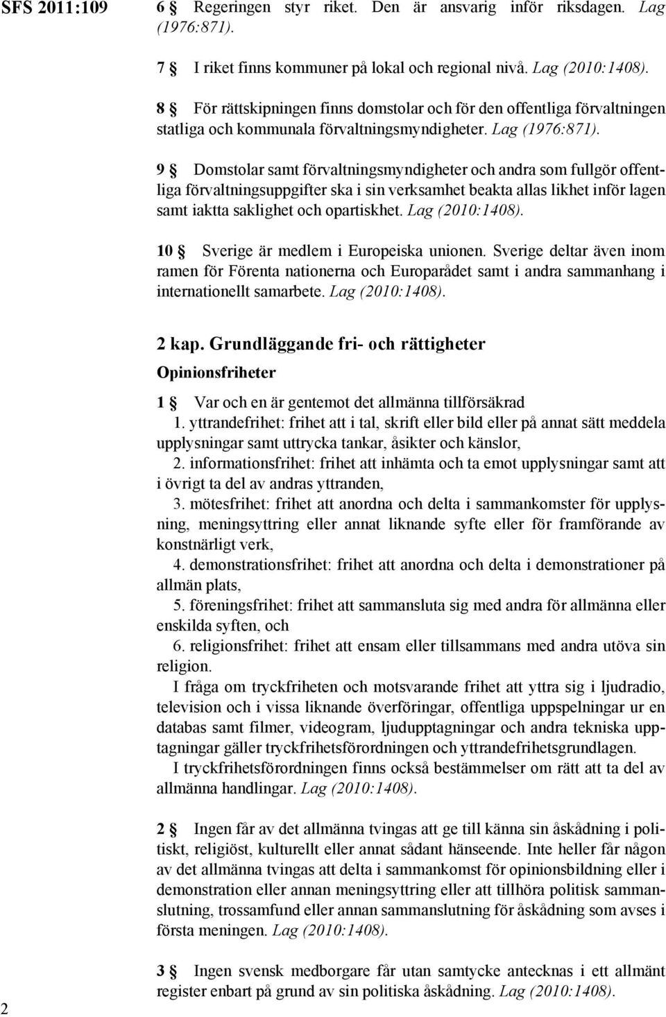 9 Domstolar samt förvaltningsmyndigheter och andra som fullgör offentliga förvaltningsuppgifter ska i sin verksamhet beakta allas likhet inför lagen samt iaktta saklighet och opartiskhet.