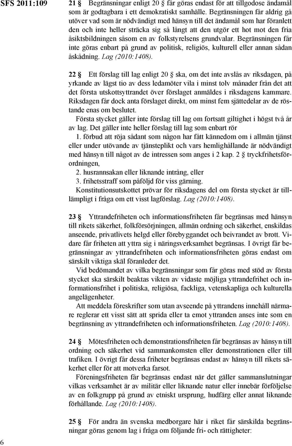 såsom en av folkstyrelsens grundvalar. Begränsningen får inte göras enbart på grund av politisk, religiös, kulturell eller annan sådan åskådning.