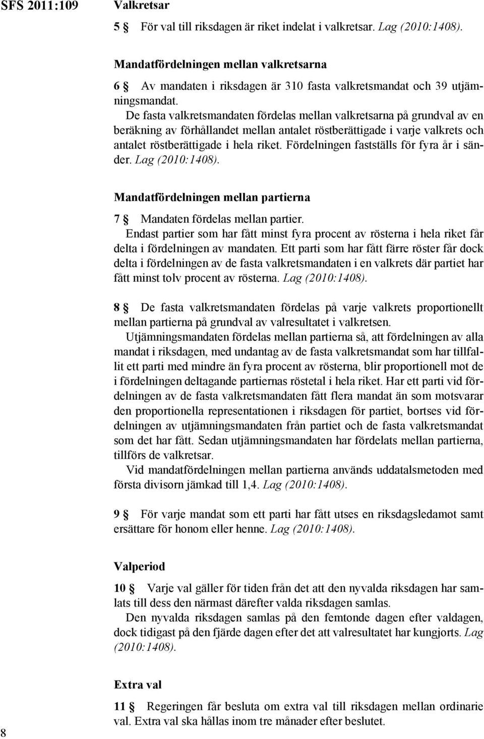 Fördelningen fastställs för fyra år i sänder. Mandatfördelningen mellan partierna 7 Mandaten fördelas mellan partier.