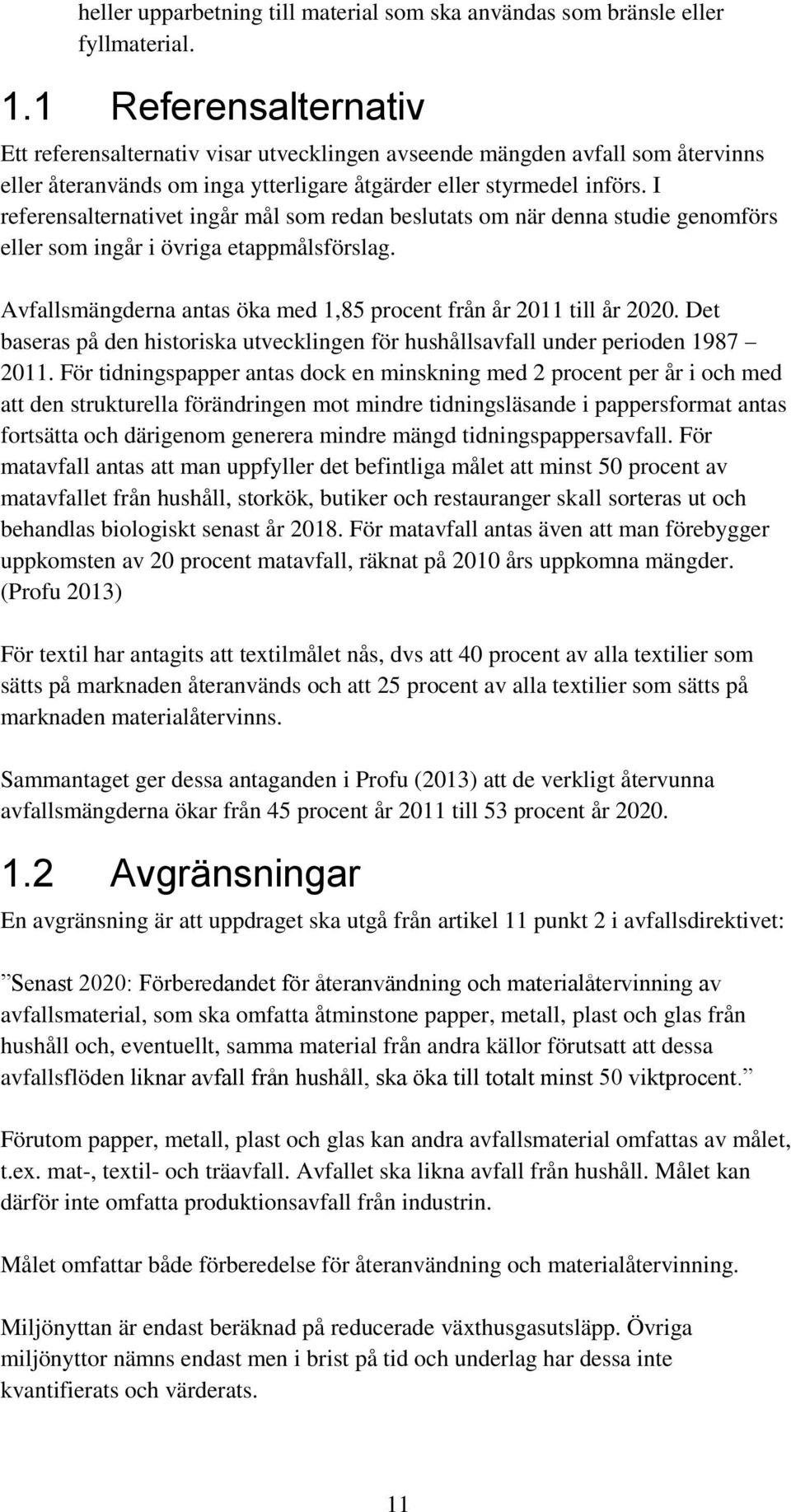 I referensalternativet ingår mål som redan beslutats om när denna studie genomförs eller som ingår i övriga etappmålsförslag. Avfallsmängderna antas öka med 1,85 procent från år 2011 till år 2020.