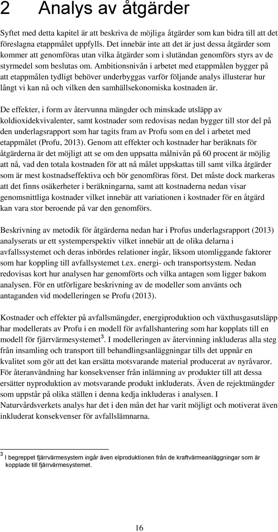 Ambitionsnivån i arbetet med etappmålen bygger på att etappmålen tydligt behöver underbyggas varför följande analys illusterar hur långt vi kan nå och vilken den samhällsekonomiska kostnaden är.