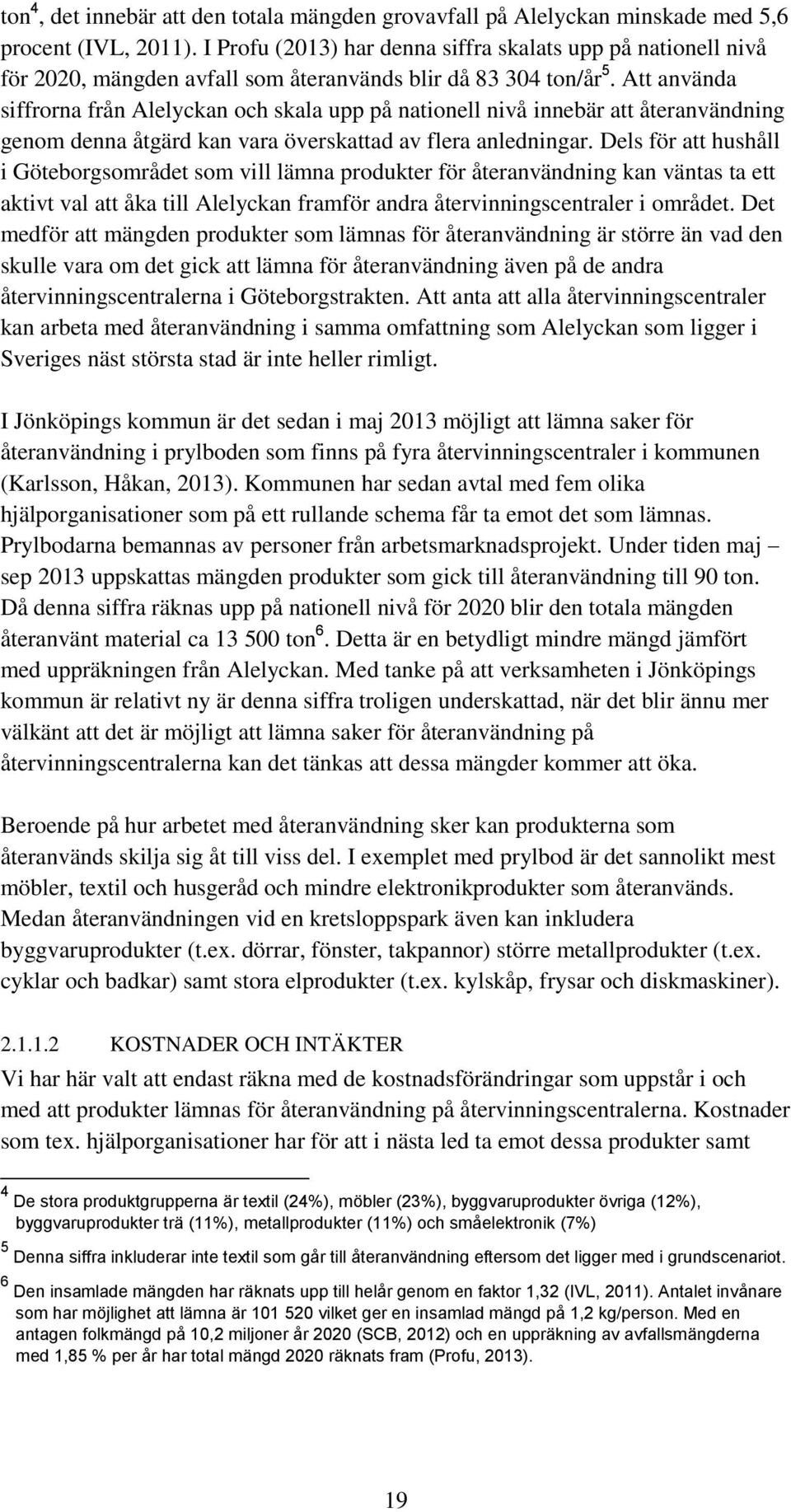 Att använda siffrorna från Alelyckan och skala upp på nationell nivå innebär att återanvändning genom denna åtgärd kan vara överskattad av flera anledningar.