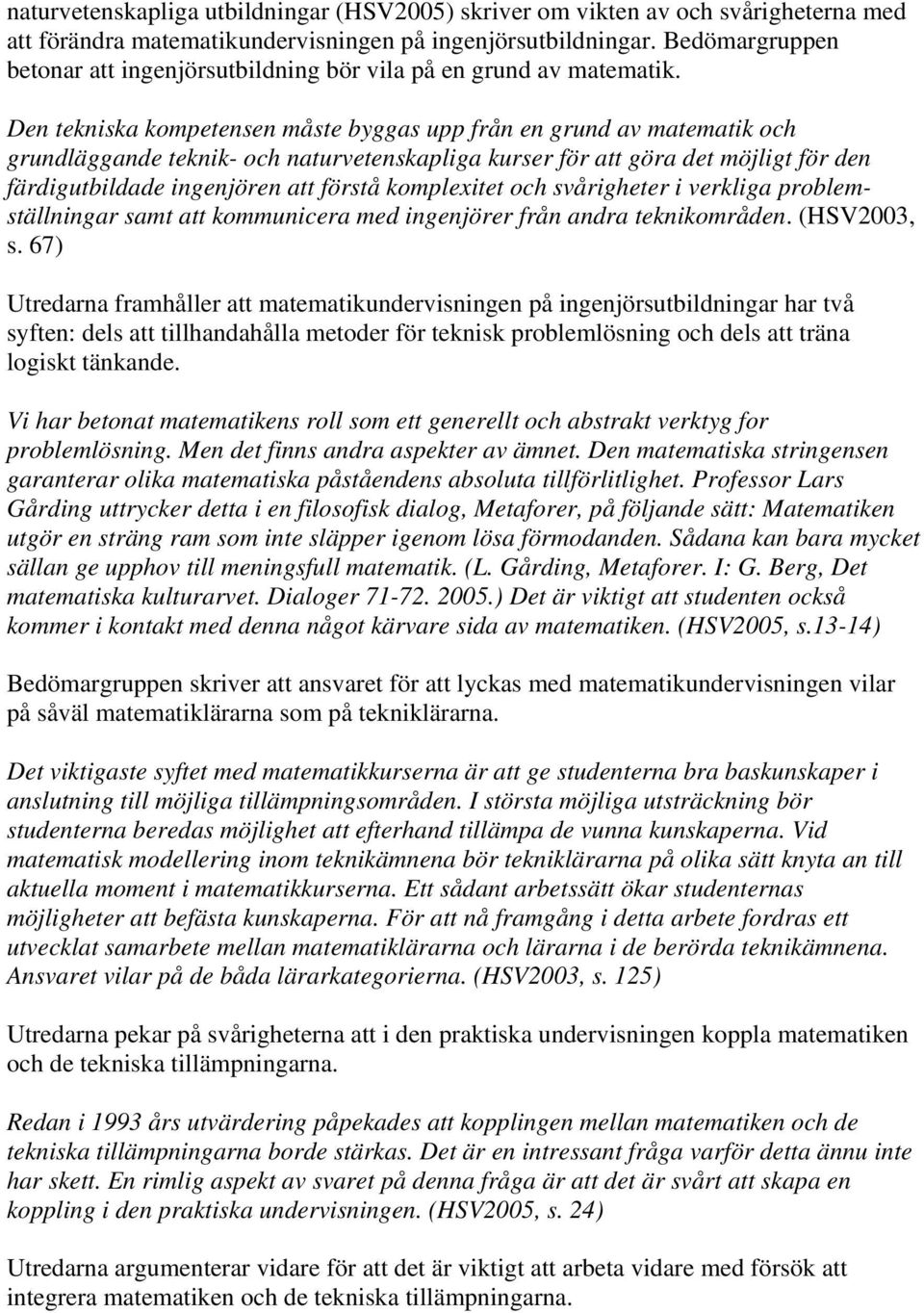 Den tekniska kompetensen måste byggas upp från en grund av matematik och grundläggande teknik- och naturvetenskapliga kurser för att göra det möjligt för den färdigutbildade ingenjören att förstå