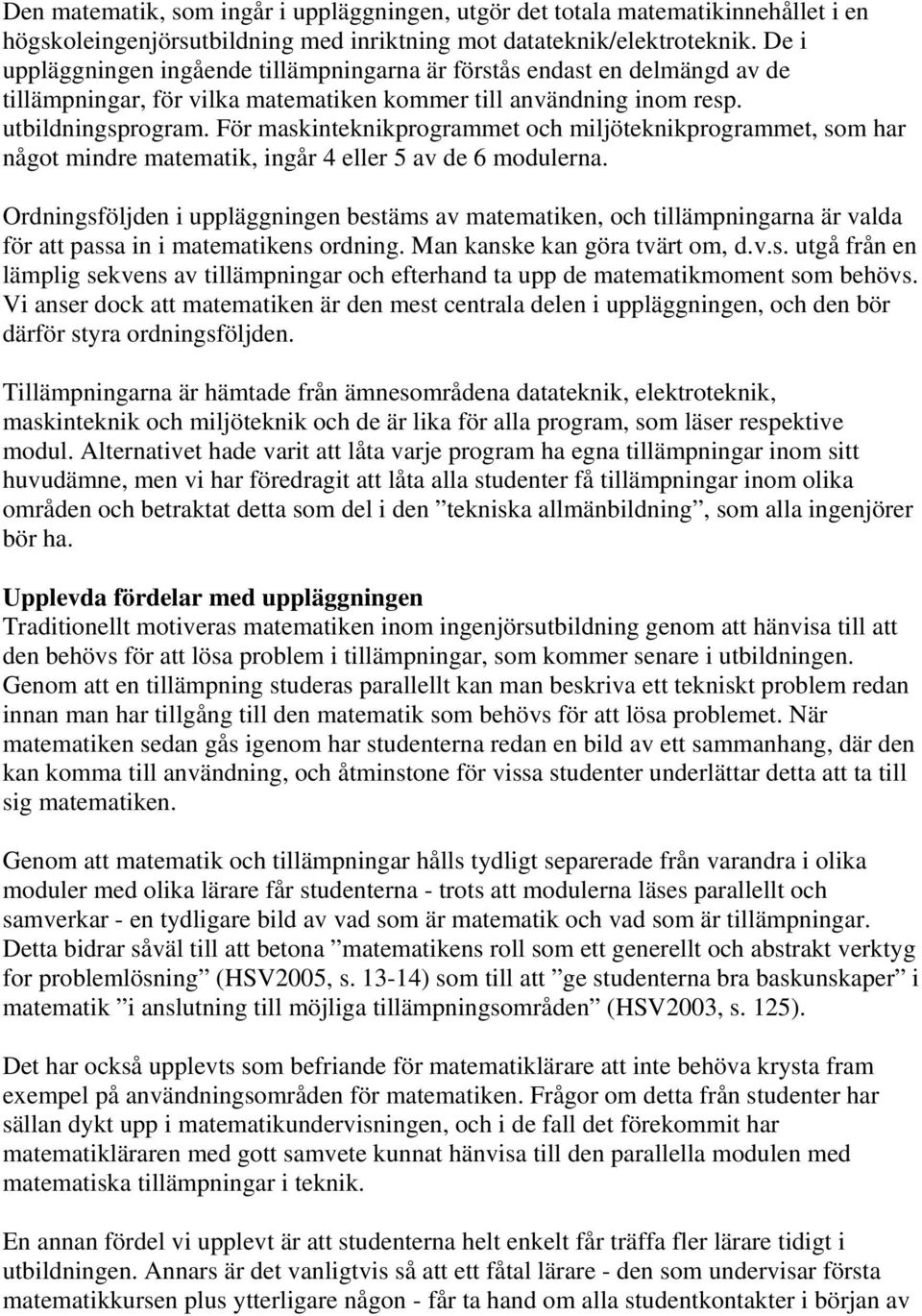 För maskinteknikprogrammet och miljöteknikprogrammet, som har något mindre matematik, ingår 4 eller 5 av de 6 modulerna.