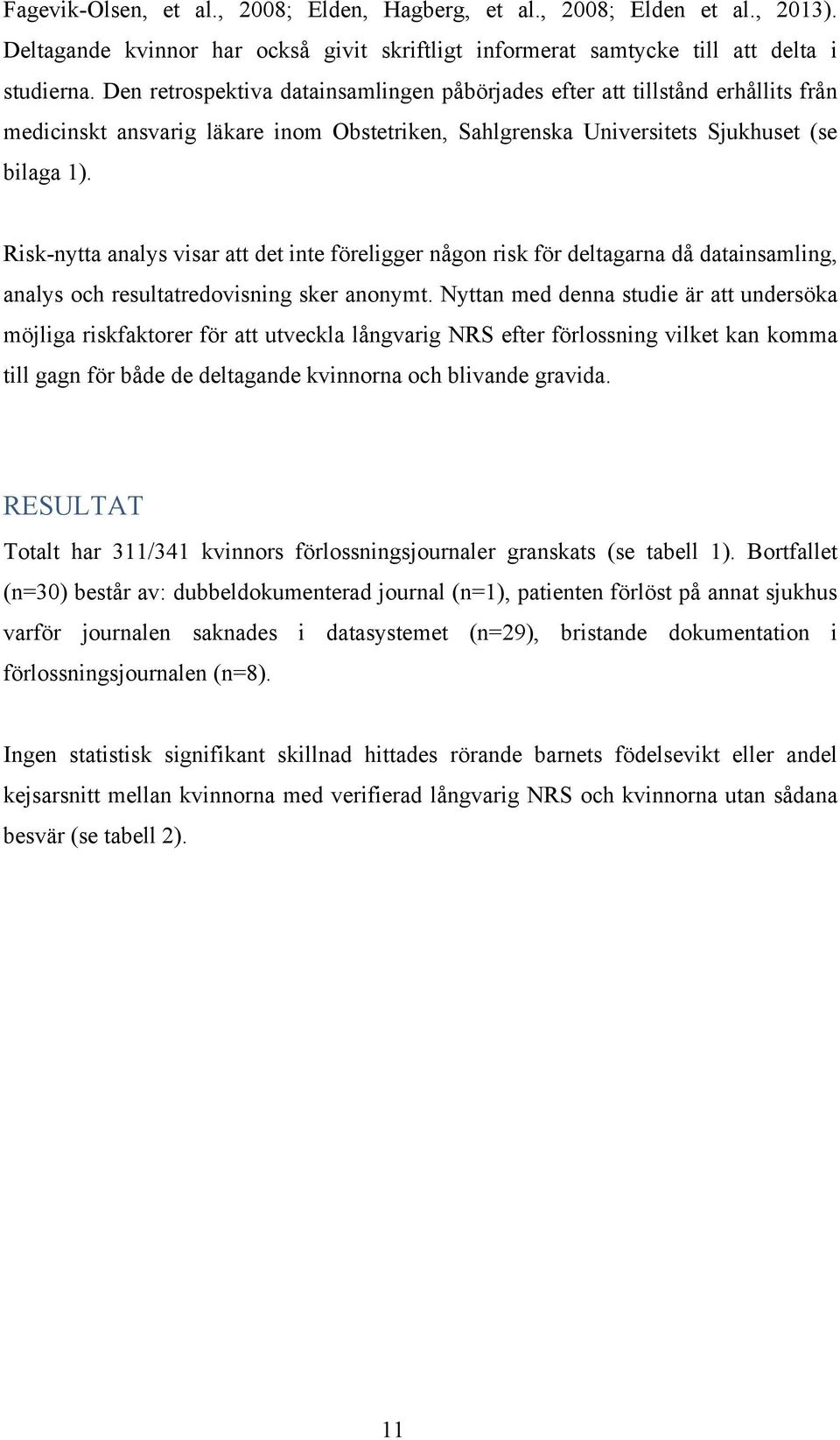Risk-nytta analys visar att det inte föreligger någon risk för deltagarna då datainsamling, analys och resultatredovisning sker anonymt.