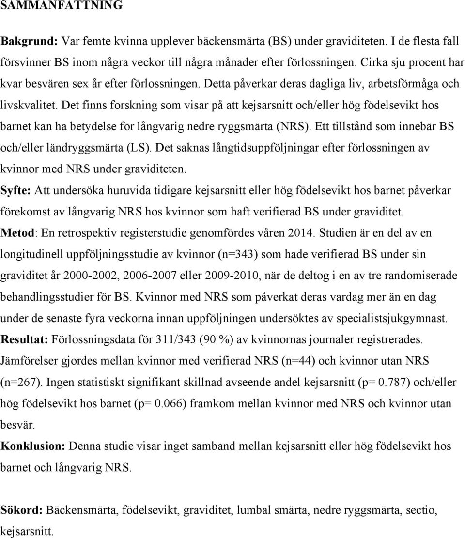 Det finns forskning som visar på att kejsarsnitt och/eller hög födelsevikt hos barnet kan ha betydelse för långvarig nedre ryggsmärta (NRS). Ett tillstånd som innebär BS och/eller ländryggsmärta (LS).