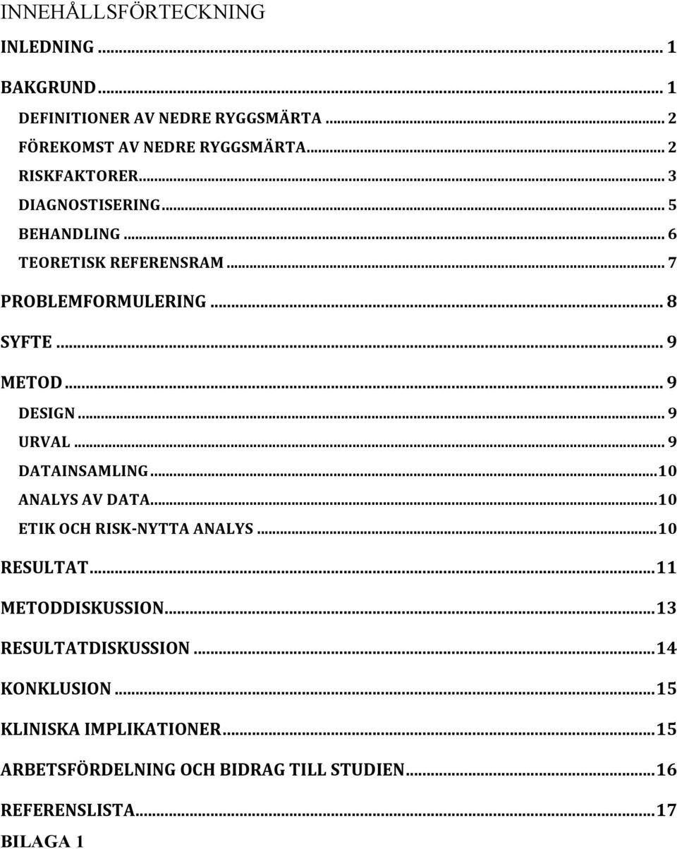 .. 9 DESIGN... 9 URVAL... 9 DATAINSAMLING... 10 ANALYS AV DATA... 10 ETIK OCH RISK- NYTTA ANALYS... 10 RESULTAT... 11 METODDISKUSSION.