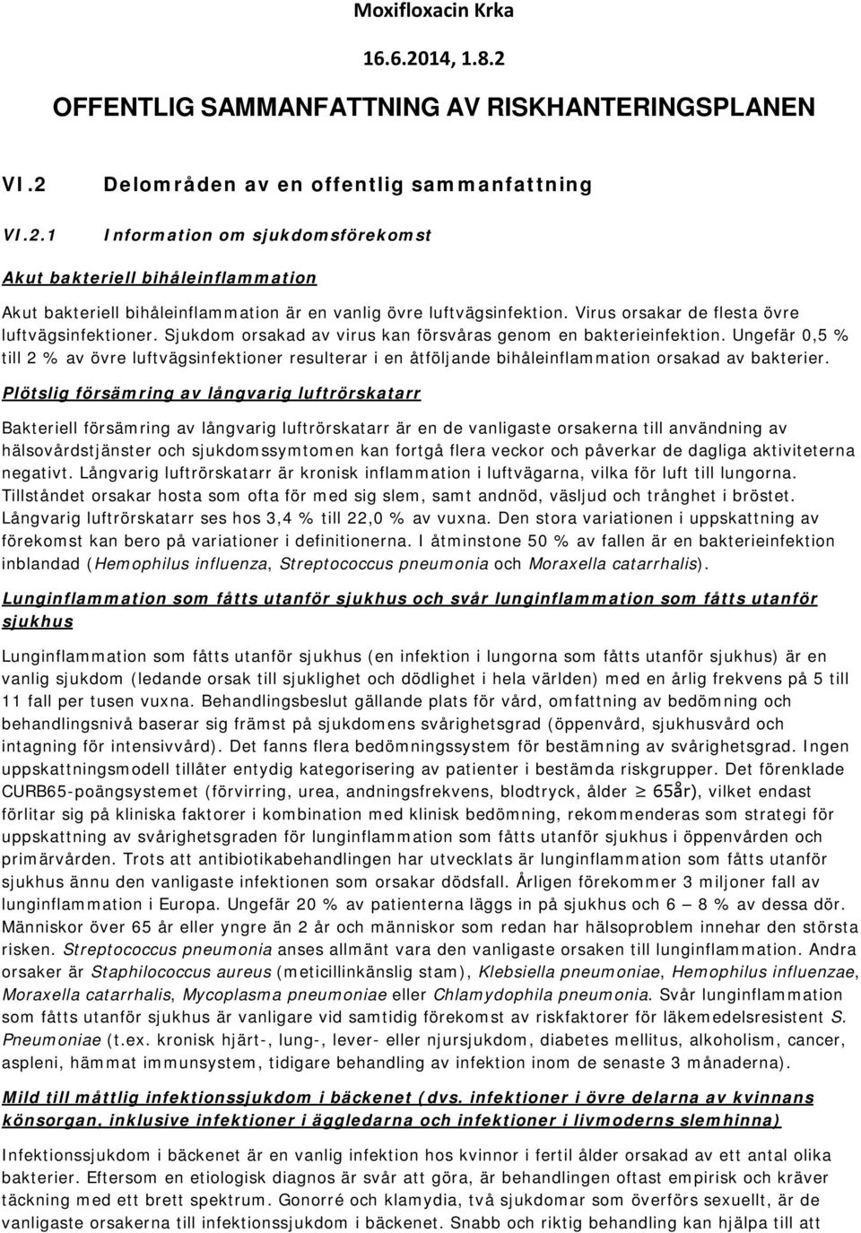 Ungefär 0,5 % till 2 % av övre luftvägsinfektioner resulterar i en åtföljande bihåleinflammation orsakad av bakterier.