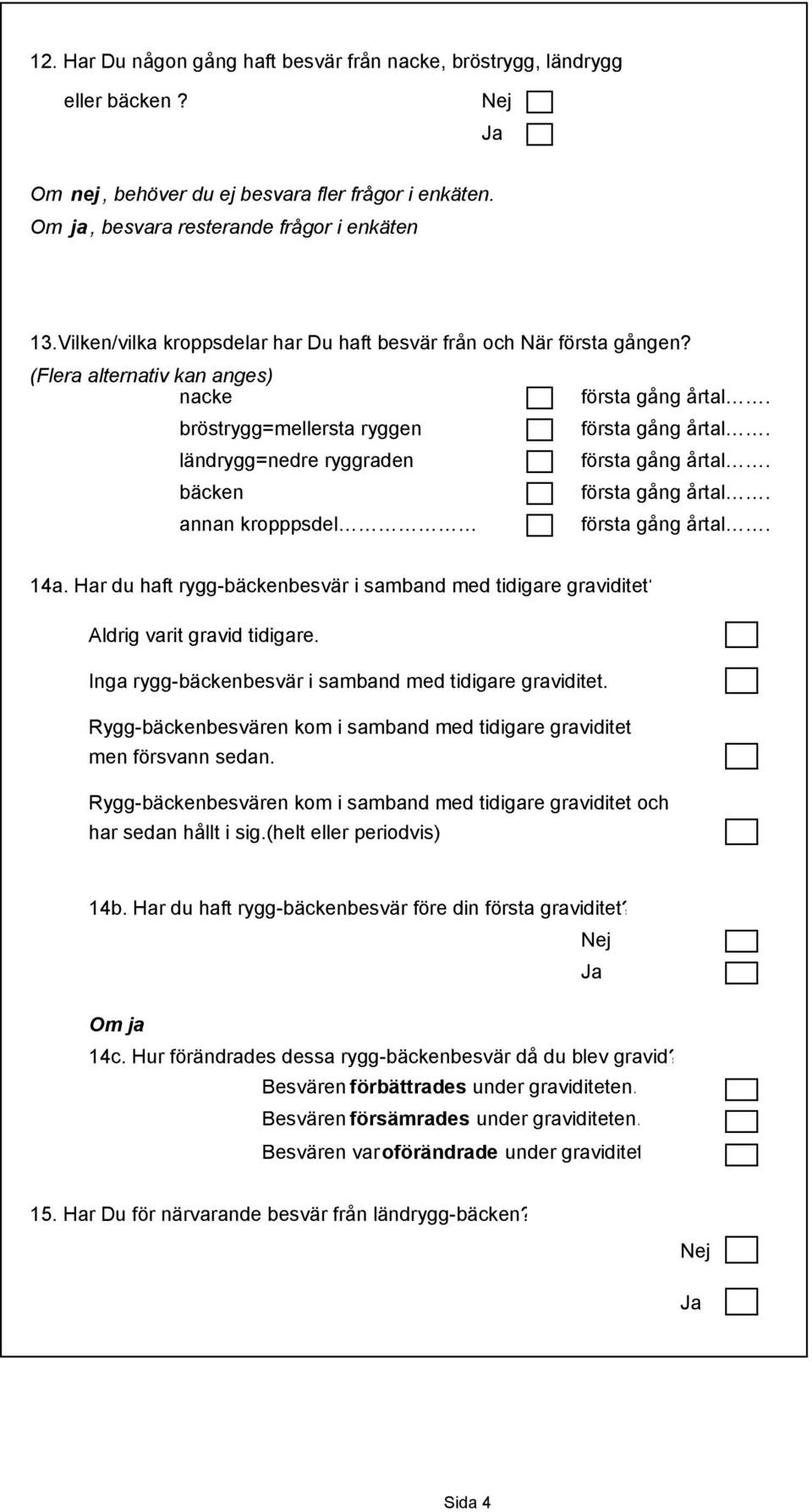 Har du haft rygg-bäckenbesvär i samband med tidigare graviditet? varit gravid tidigare. Inga rygg-bäckenbesvär i samband med tidigare graviditet.