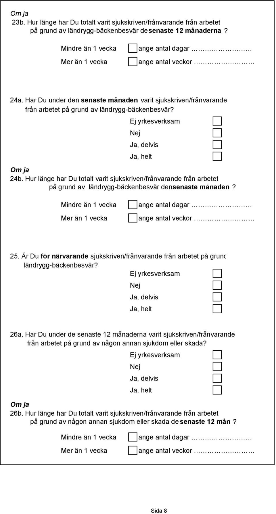 Hur länge har Du totalt varit sjukskriven/frånvarande från arbetet på grund av ländrygg-bäckenbesvär den senaste månaden? Mindre än 1 vecka Mer än 1 vecka ange antal dagar ange antal veckor 25.