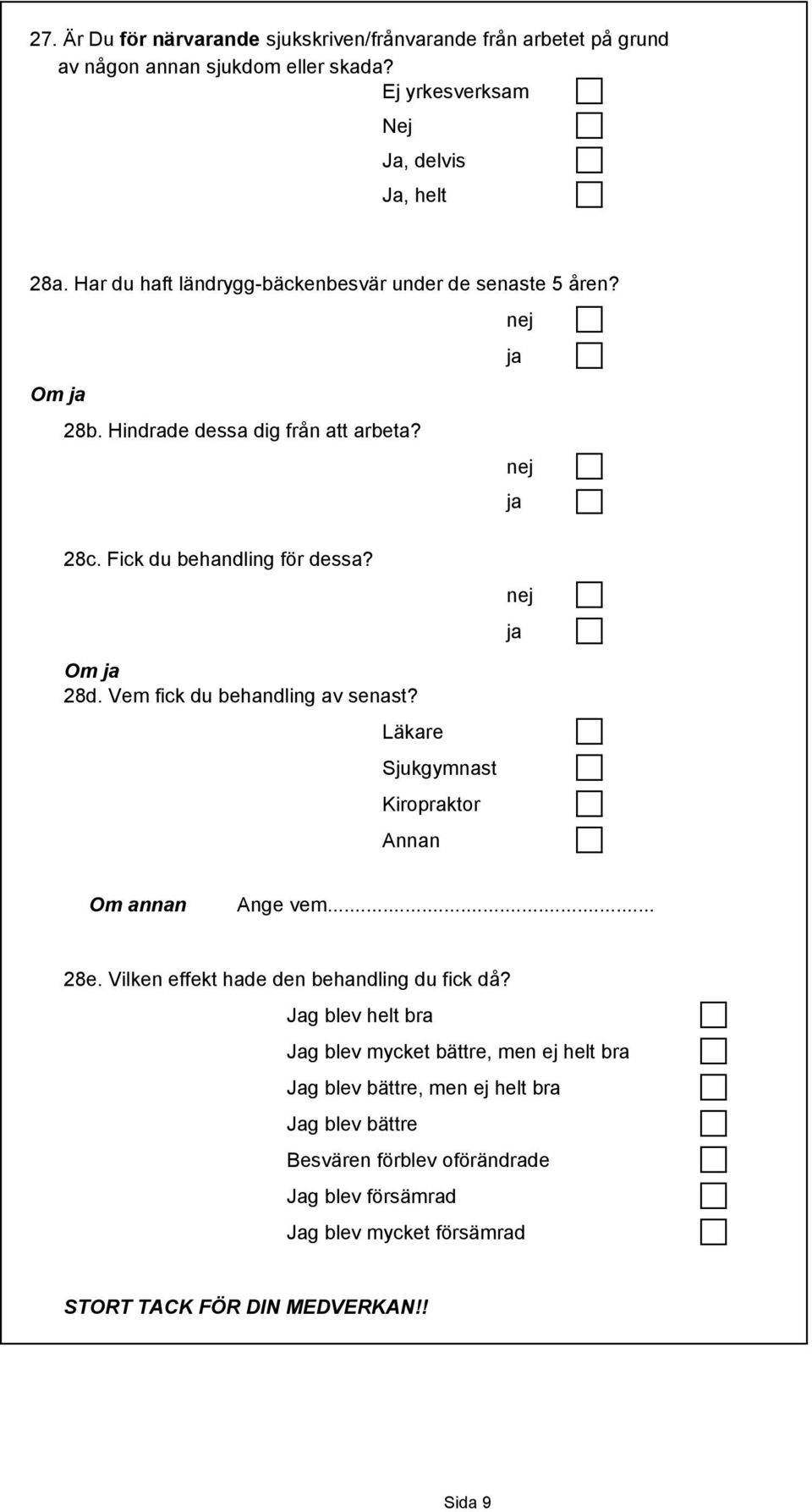 nej ja 28d. Vem fick du behandling av senast? Läkare Sjukgymnast Kiropraktor Annan Om annan Ange vem... 28e. Vilken effekt hade den behandling du fick då?