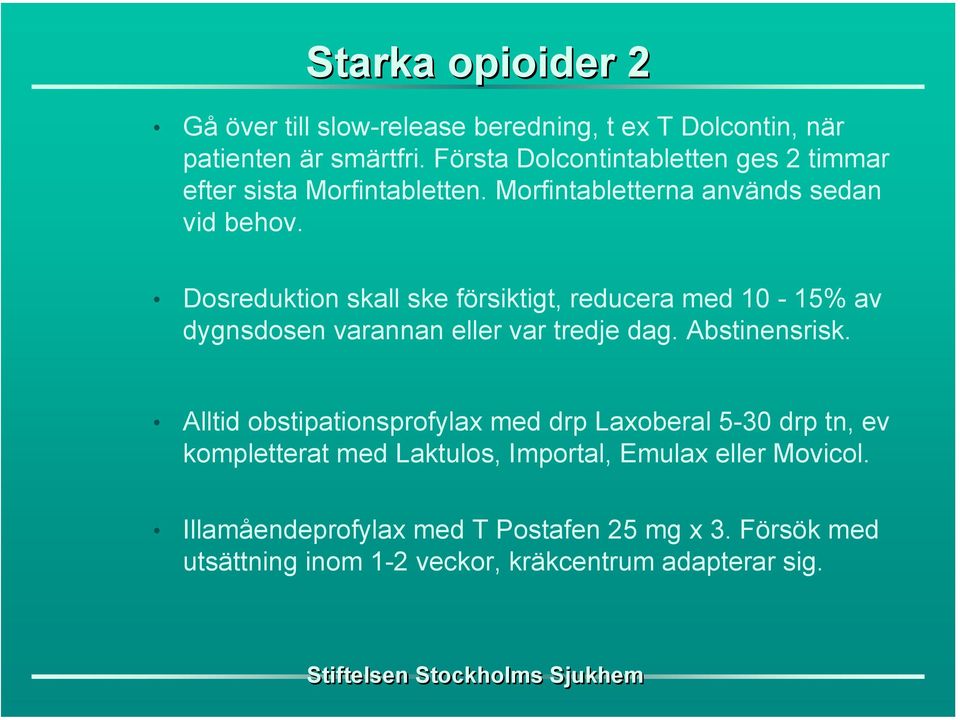 Dosreduktion skall ske försiktigt, reducera med 10-15% av dygnsdosen varannan eller var tredje dag. Abstinensrisk.