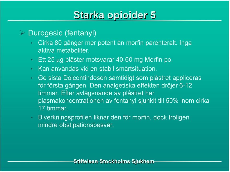 Ge sista Dolcontindosen samtidigt som plåstret appliceras för första gången. Den analgetiska effekten dröjer 6-12 timmar.