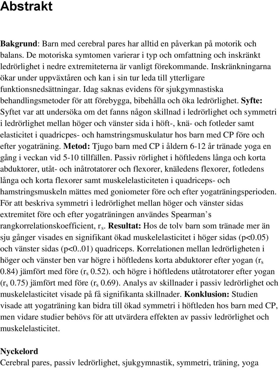 Inskränkningarna ökar under uppväxtåren och kan i sin tur leda till ytterligare funktionsnedsättningar.