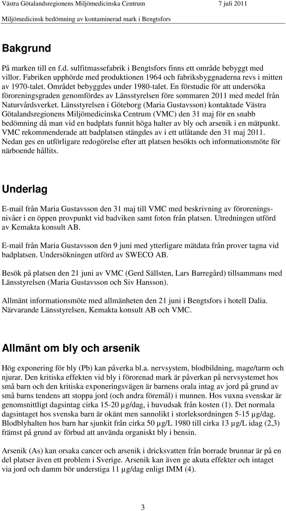 Länsstyrelsen i Göteborg (Maria Gustavsson) kontaktade Västra Götalandsregionens Miljömedicinska Centrum (VMC) den 31 maj för en snabb bedömning då man vid en badplats funnit höga halter av bly och