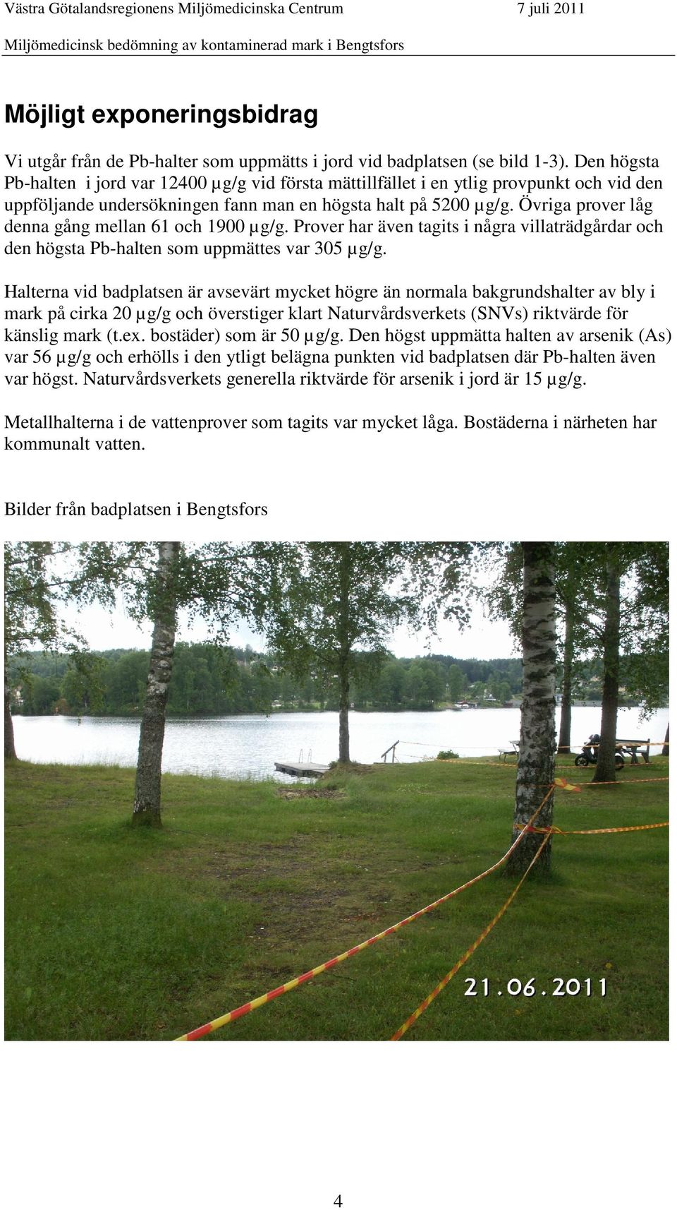 Övriga prover låg denna gång mellan 61 och 1900 µg/g. Prover har även tagits i några villaträdgårdar och den högsta Pb-halten som uppmättes var 305 µg/g.