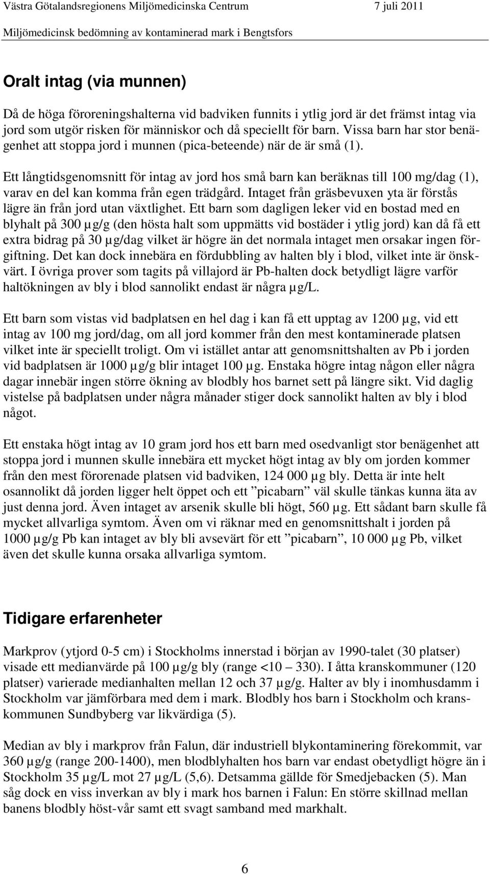 Ett långtidsgenomsnitt för intag av jord hos små barn kan beräknas till 100 mg/dag (1), varav en del kan komma från egen trädgård.