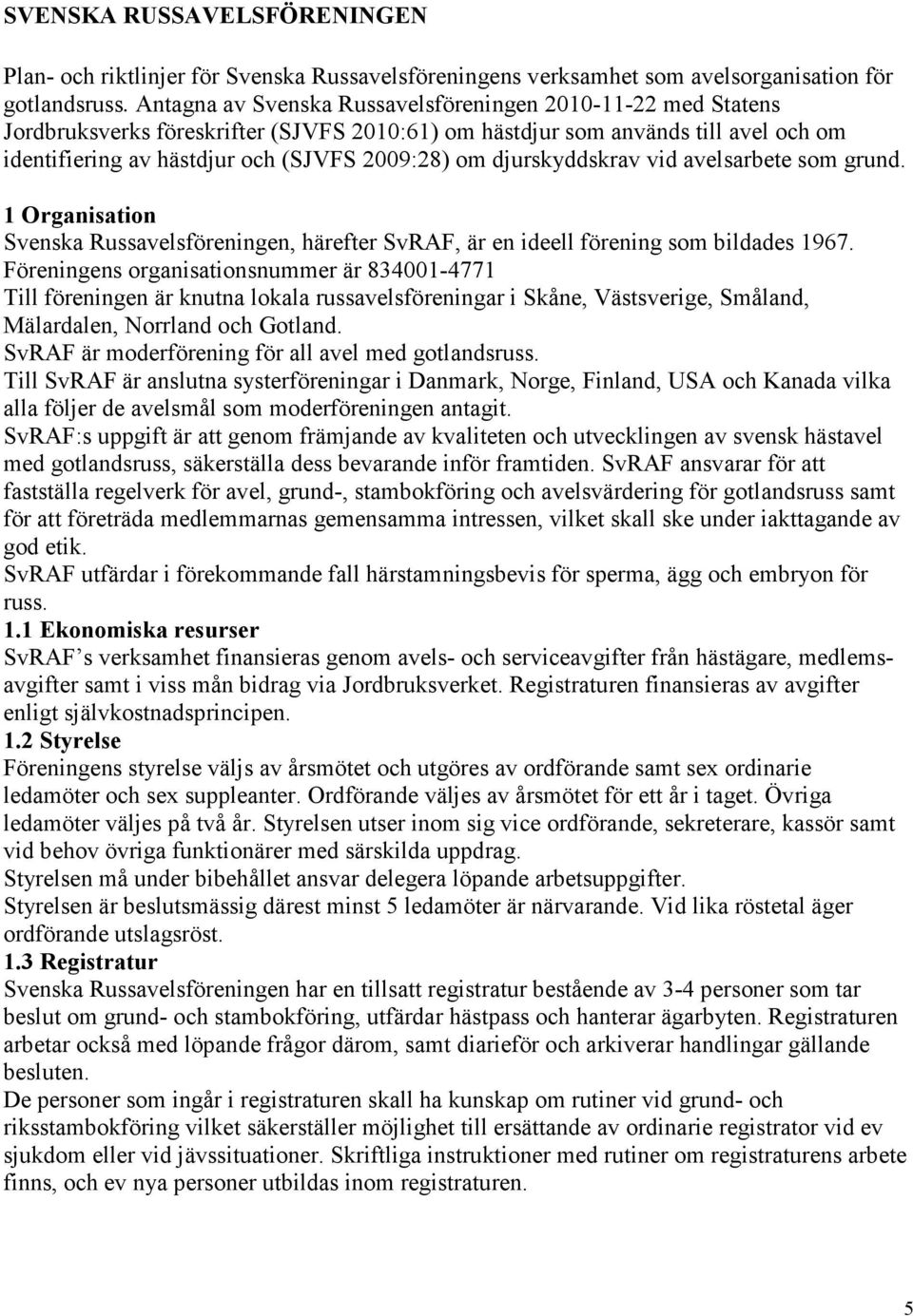 djurskyddskrav vid avelsarbete som grund. 1 Organisation Svenska Russavelsföreningen, härefter SvRAF, är en ideell förening som bildades 1967.