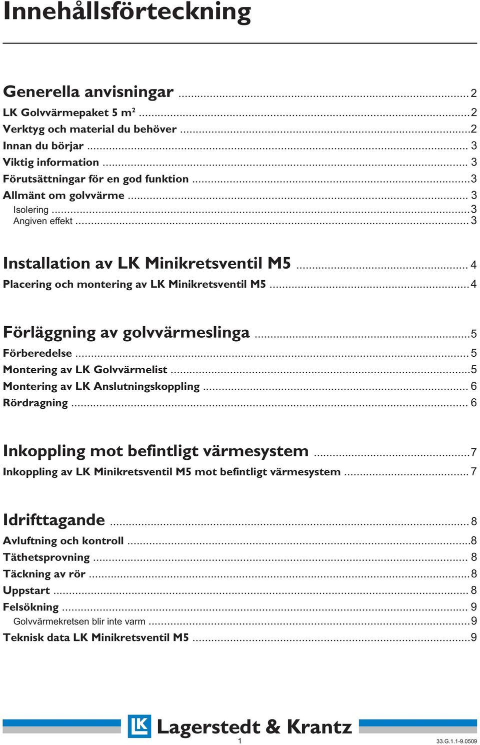 .. 5 Förberedelse... 5 Montering av LK Golvvärmelist...5 Montering av LK Anslutningskoppling... 6 Rördragning... 6 Inkoppling mot befintligt värmesystem.