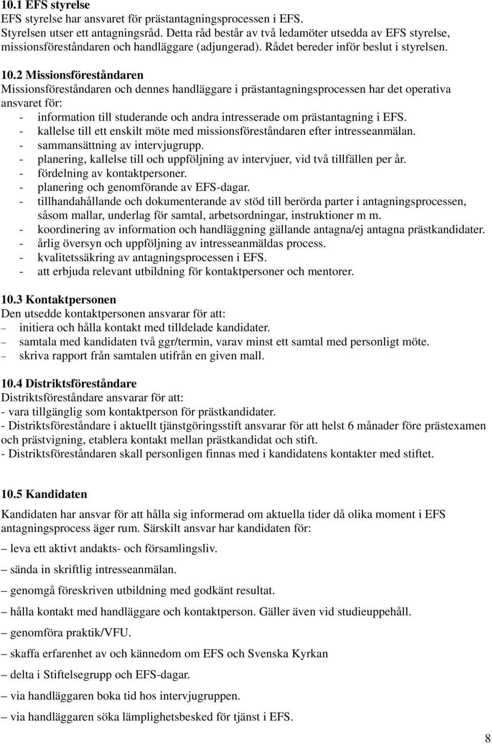 2 Missionsföreståndaren Missionsföreståndaren och dennes handläggare i prästantagningsprocessen har det operativa ansvaret för: - information till studerande och andra intresserade om prästantagning