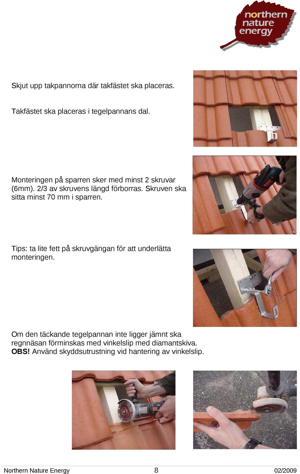 Skruven ska sitta minst 70 mm i sparren. Tips: ta lite fett på skruvgängan för att underlätta monteringen.