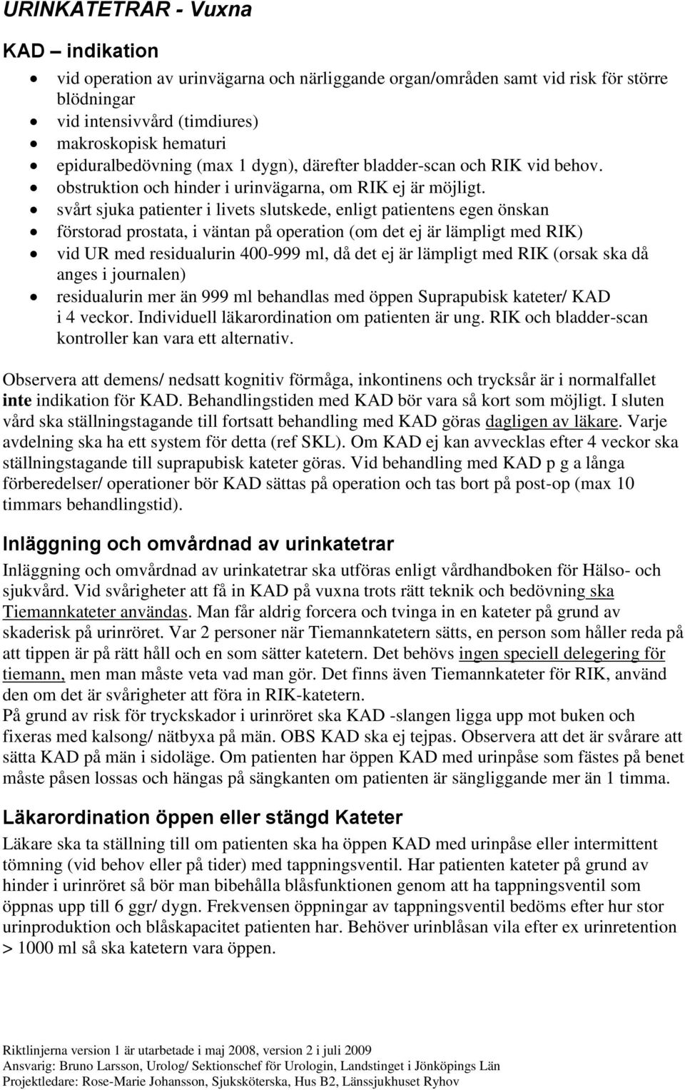 svårt sjuka patienter i livets slutskede, enligt patientens egen önskan förstorad prostata, i väntan på operation (om det ej är lämpligt med RIK) vid UR med residualurin 400-999 ml, då det ej är