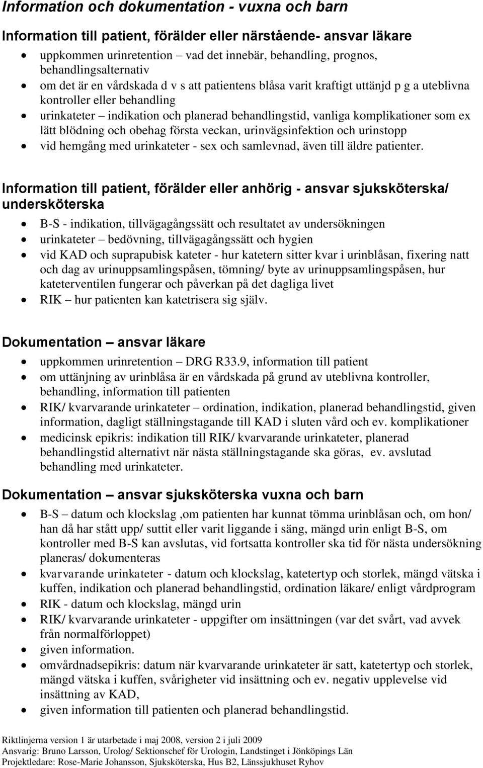 lätt blödning och obehag första veckan, urinvägsinfektion och urinstopp vid hemgång med urinkateter - sex och samlevnad, även till äldre patienter.