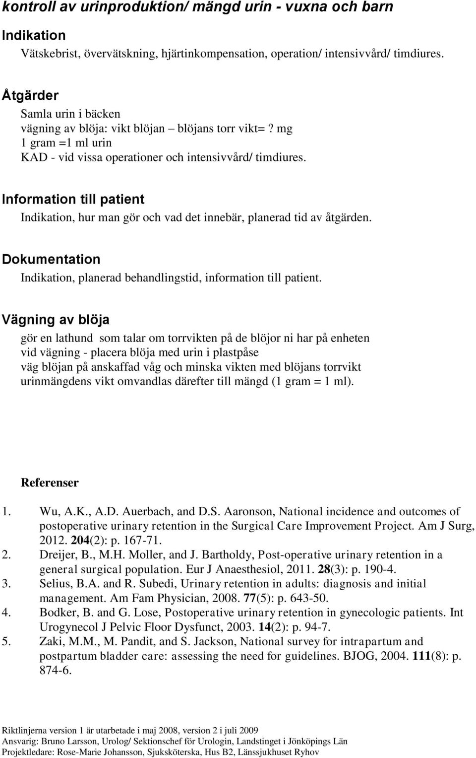 Information till patient Indikation, hur man gör och vad det innebär, planerad tid av åtgärden. Dokumentation Indikation, planerad behandlingstid, information till patient.