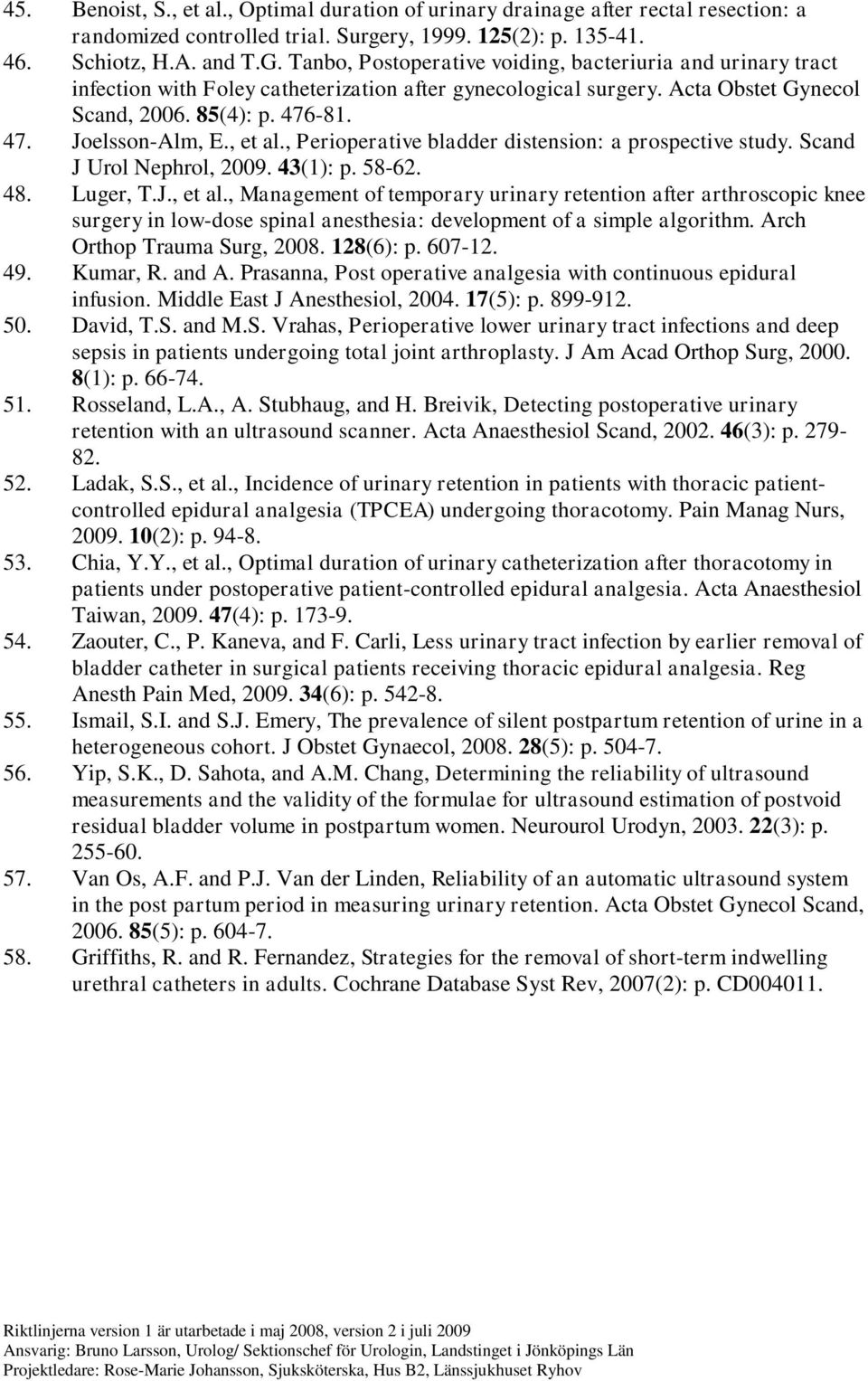 , et al., Perioperative bladder distension: a prospective study. Scand J Urol Nephrol, 2009. 43(1): p. 58-62. 48. Luger, T.J., et al., Management of temporary urinary retention after arthroscopic knee surgery in low-dose spinal anesthesia: development of a simple algorithm.