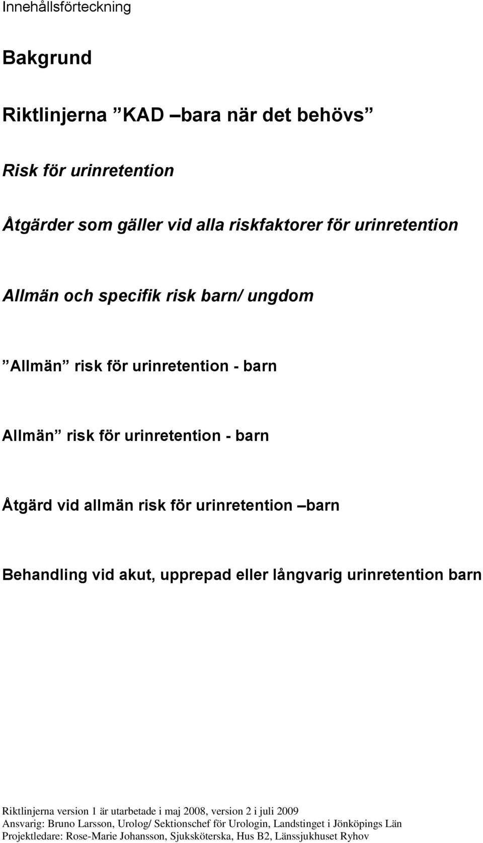 ungdom Allmän risk för urinretention - barn Allmän risk för urinretention - barn Åtgärd vid