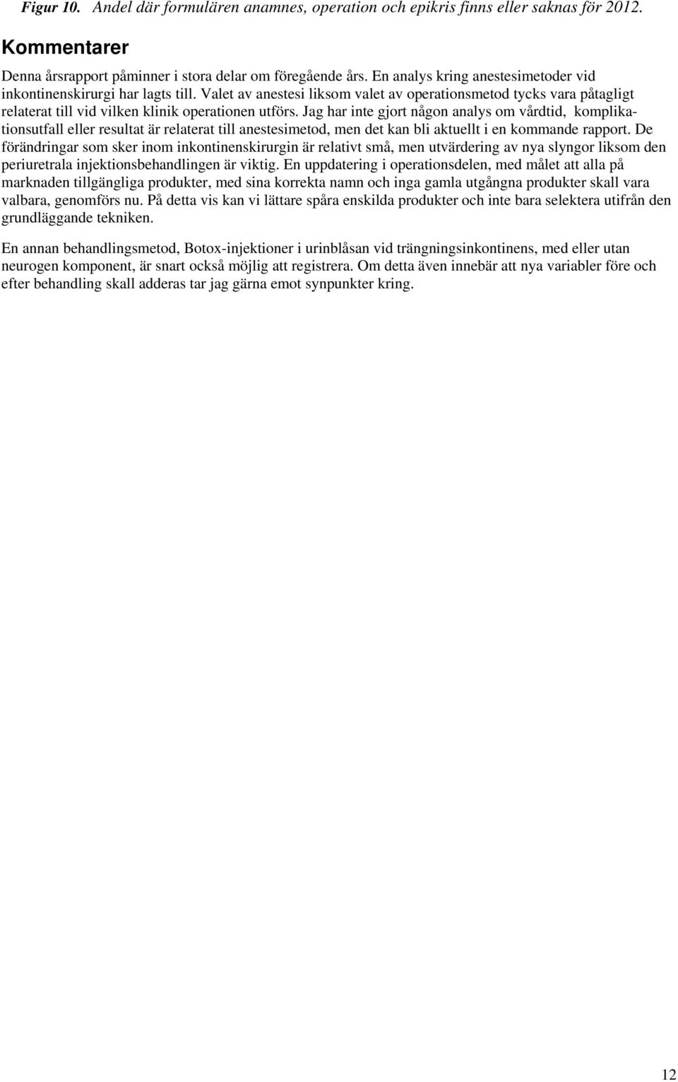 Jag har inte gjort någon analys om vårdtid, komplikationsutfall eller resultat är relaterat till anestesimetod, men det kan bli aktuellt i en kommande rapport.