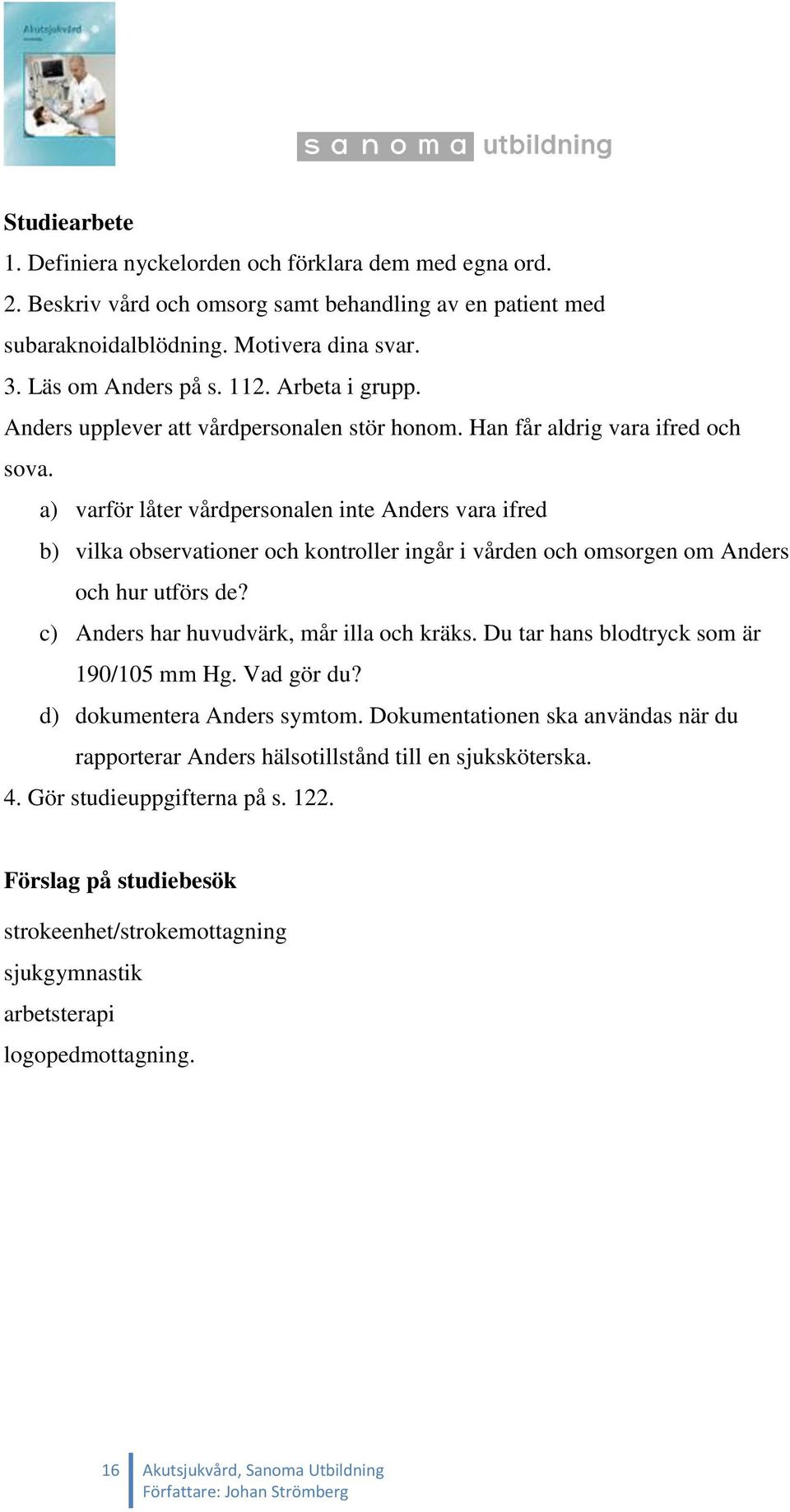 a) varför låter vårdpersonalen inte Anders vara ifred b) vilka observationer och kontroller ingår i vården och omsorgen om Anders och hur utförs de? c) Anders har huvudvärk, mår illa och kräks.