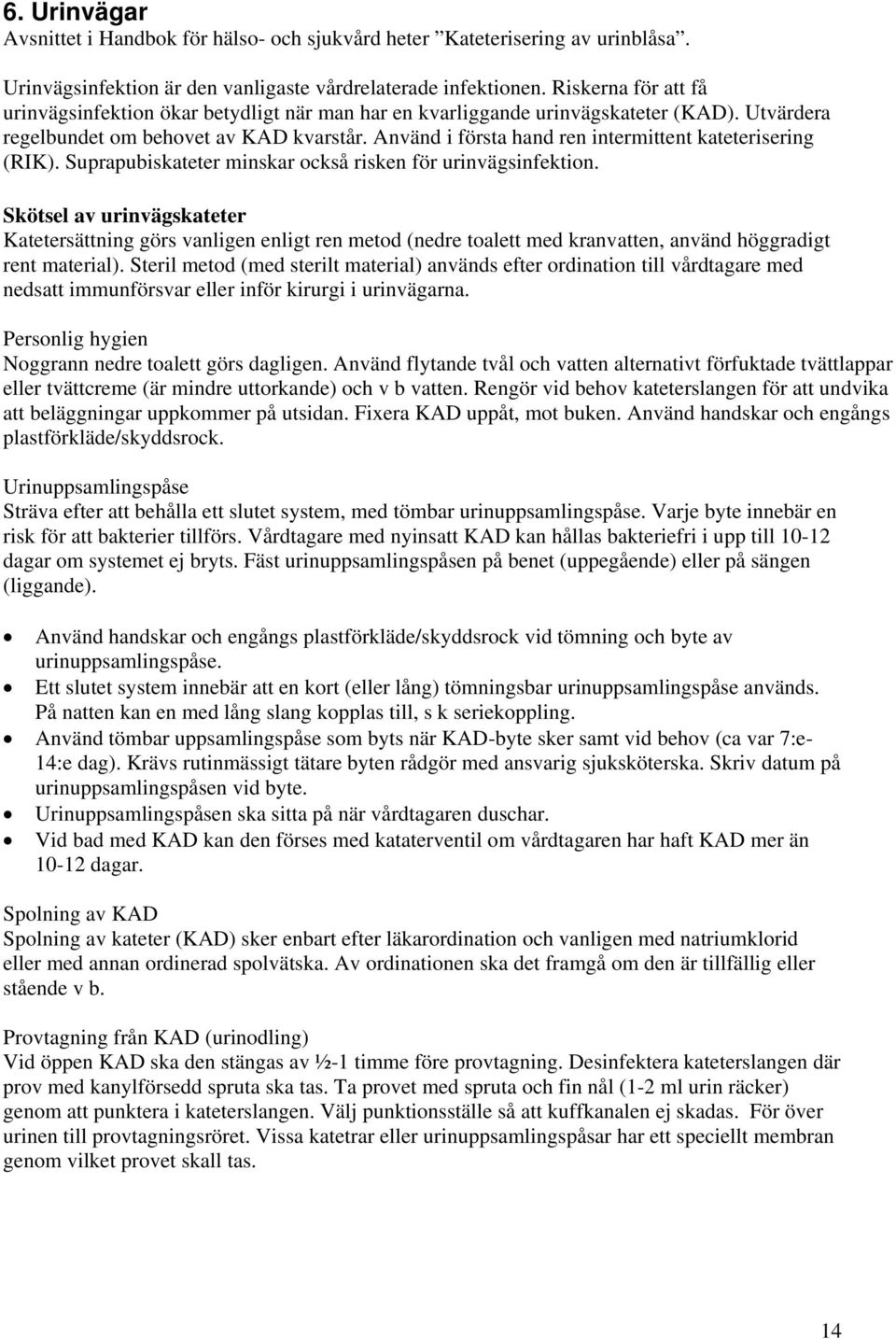 Använd i första hand ren intermittent kateterisering (RIK). Suprapubiskateter minskar också risken för urinvägsinfektion.