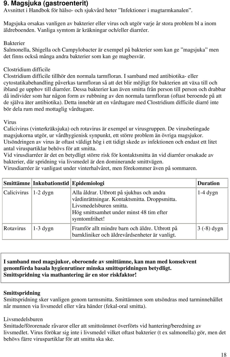 Bakterier Salmonella, Shigella och Campylobacter är exempel på bakterier som kan ge magsjuka men det finns också många andra bakterier som kan ge magbesvär.