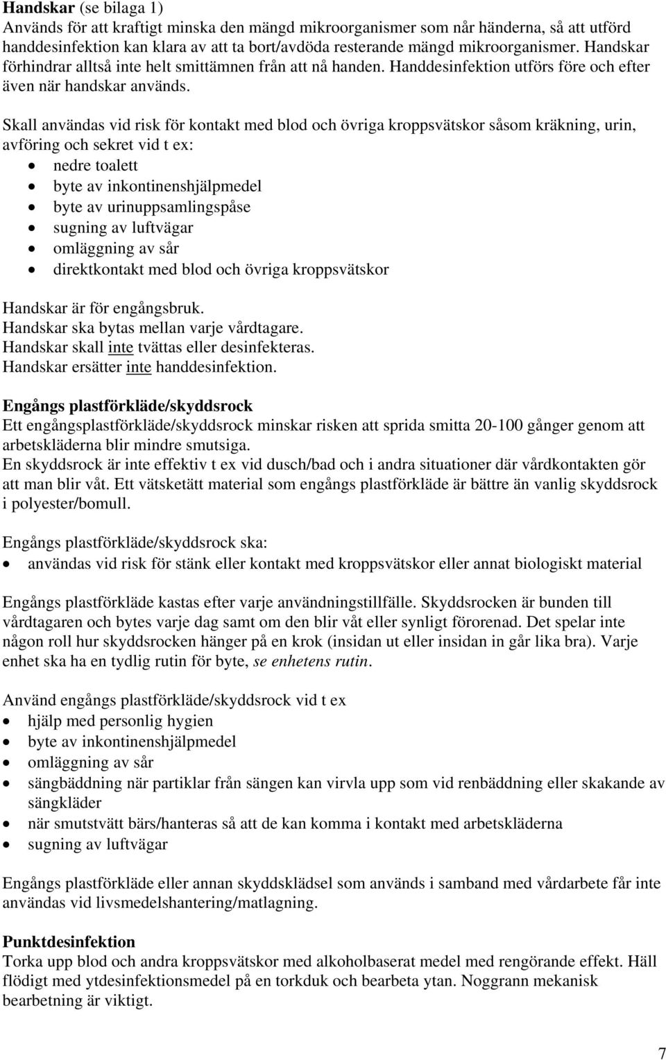 Skall användas vid risk för kontakt med blod och övriga kroppsvätskor såsom kräkning, urin, avföring och sekret vid t ex: nedre toalett byte av inkontinenshjälpmedel byte av urinuppsamlingspåse