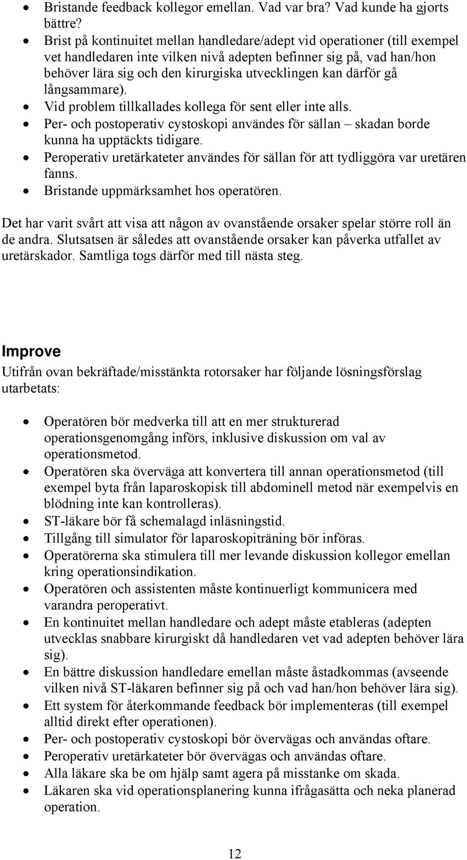 därför gå långsammare). Vid problem tillkallades kollega för sent eller inte alls. Per- och postoperativ cystoskopi användes för sällan skadan borde kunna ha upptäckts tidigare.