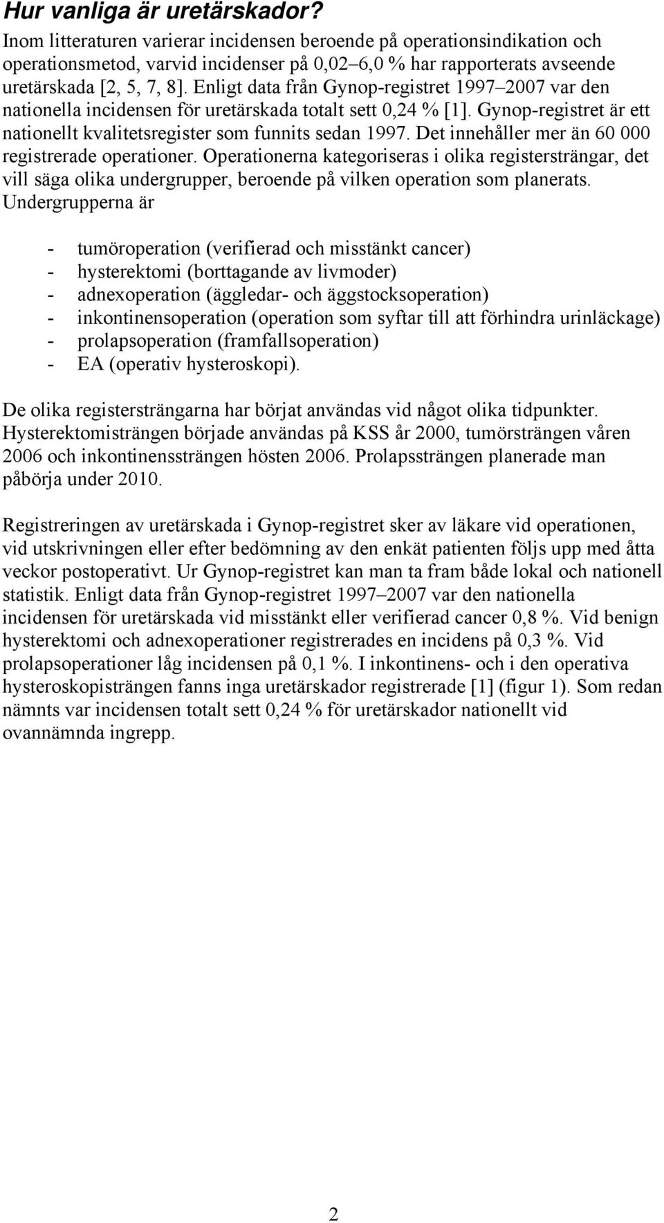 Enligt data från Gynop-registret 1997 2007 var den nationella incidensen för uretärskada totalt sett 0,24 % [1]. Gynop-registret är ett nationellt kvalitetsregister som funnits sedan 1997.