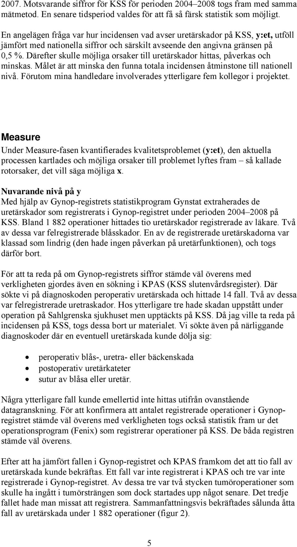 Därefter skulle möjliga orsaker till uretärskador hittas, påverkas och minskas. Målet är att minska den funna totala incidensen åtminstone till nationell nivå.