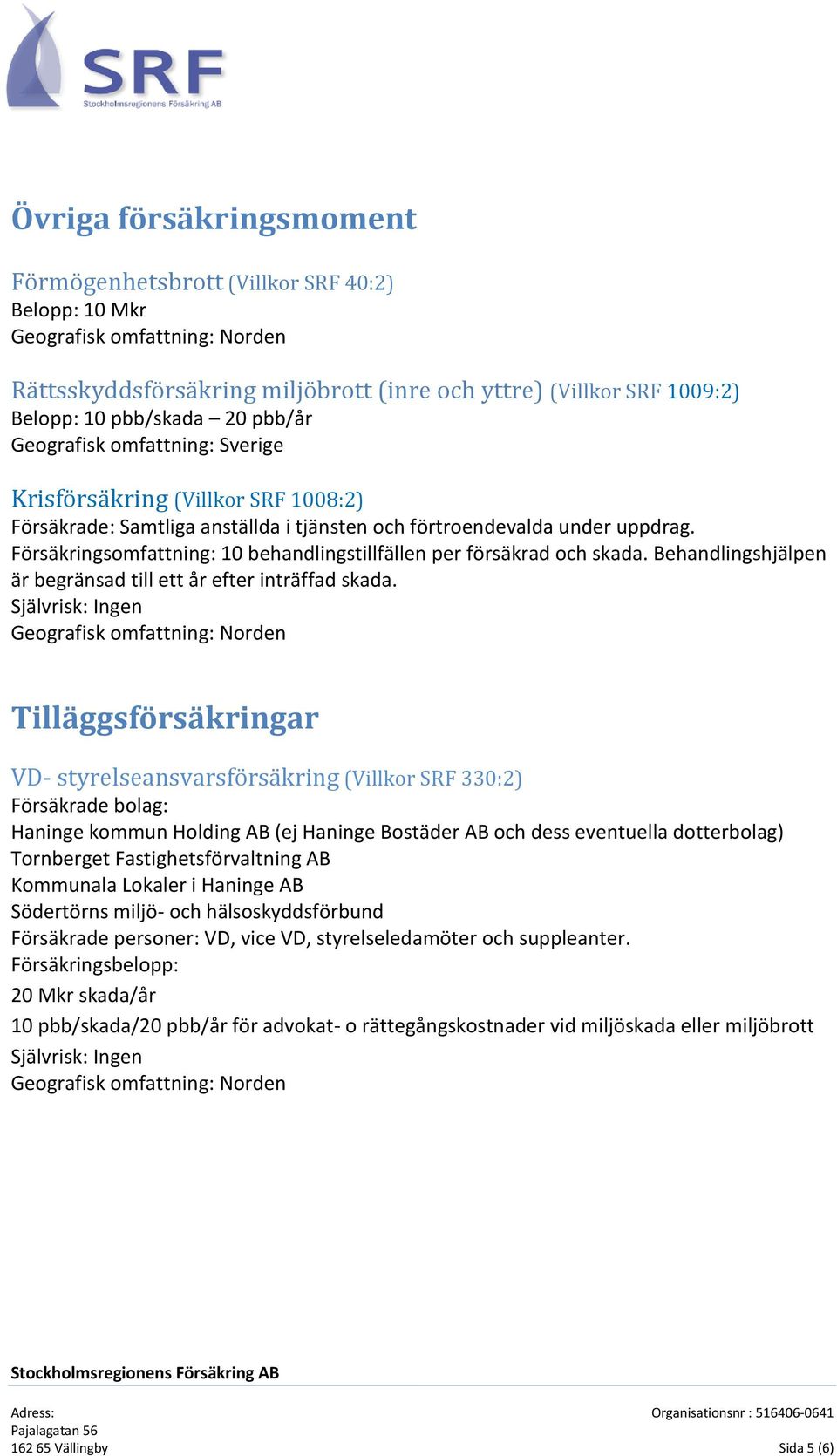 Försäkringsomfattning: 10 behandlingstillfällen per försäkrad och skada. Behandlingshjälpen är begränsad till ett år efter inträffad skada.