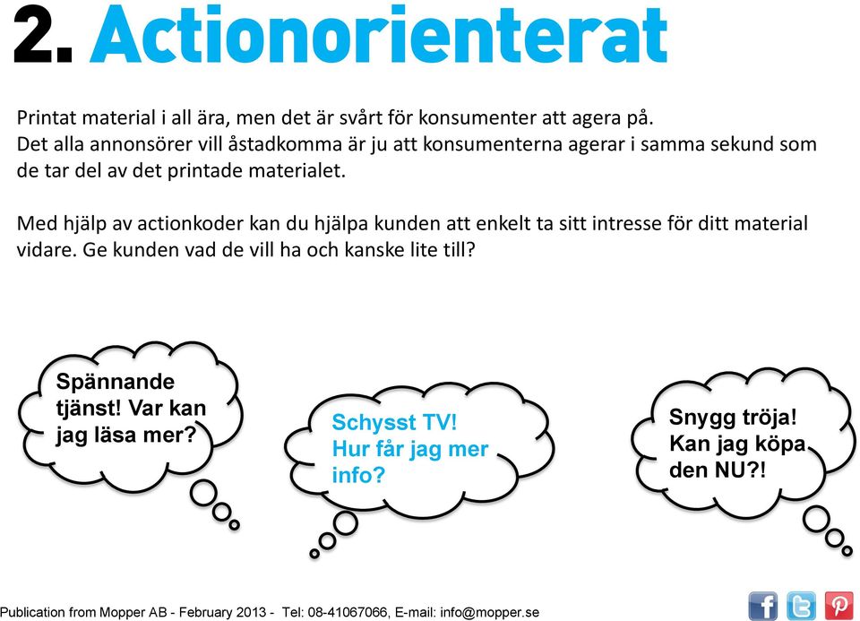 materialet. Med hjälp av actionkoder kan du hjälpa kunden att enkelt ta sitt intresse för ditt material vidare.