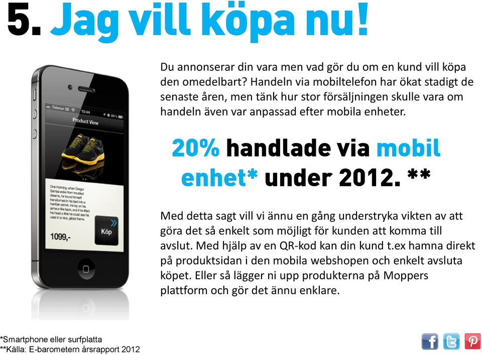 20% handlade via mobil enhet* under 2012. ** Med detta sagt vill vi ännu en gång understryka vikten av att göra det så enkelt som möjligt för kunden att komma till avslut.