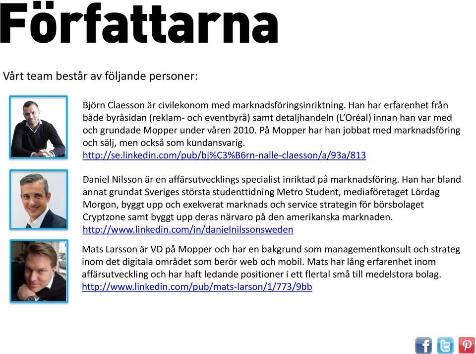 På Mopper har han jobbat med marknadsföring och sälj, men också som kundansvarig. http://se.linkedin.