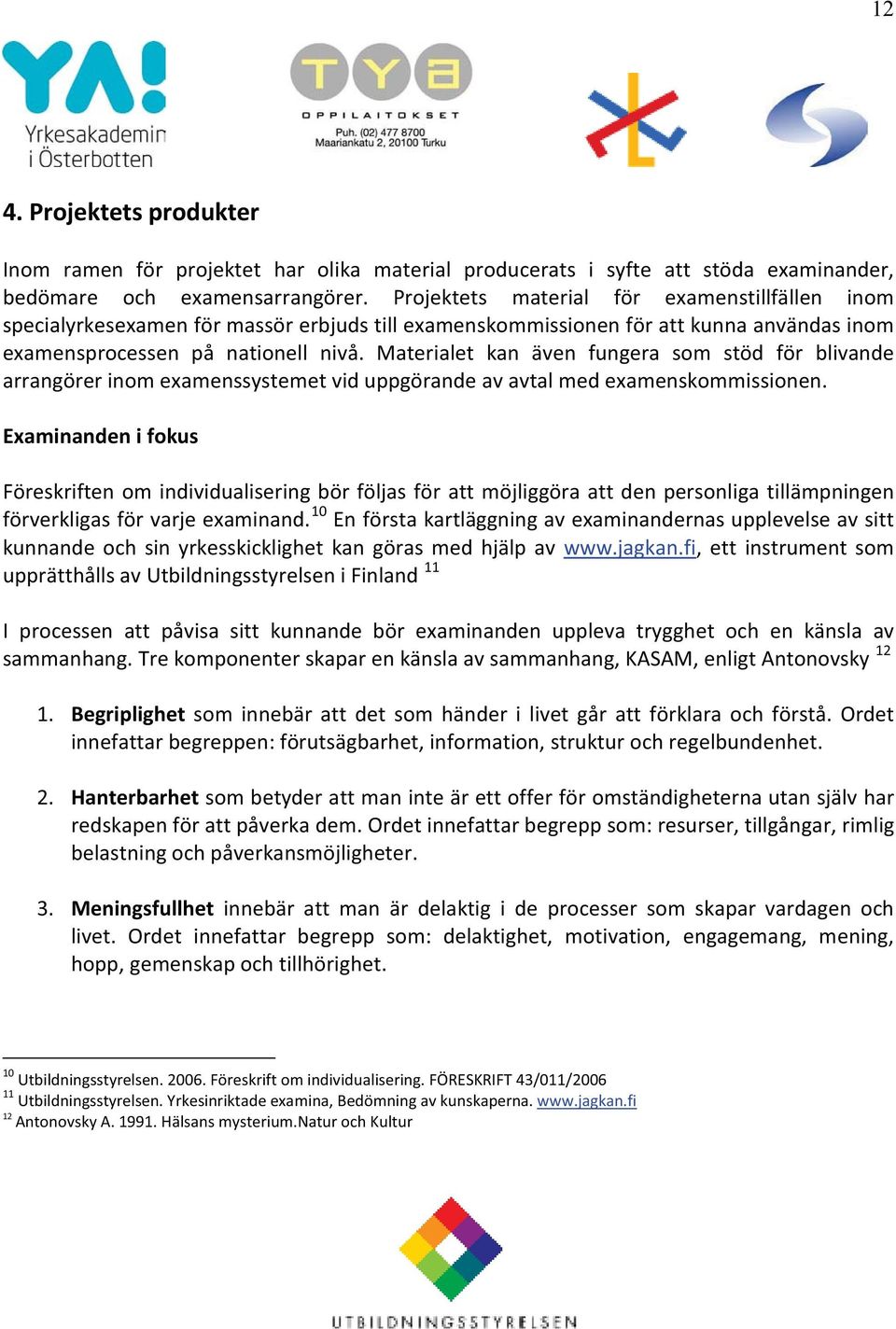 Materialet kan även fungera som stöd för blivande arrangörer inom examenssystemet vid uppgörande av avtal med examenskommissionen.