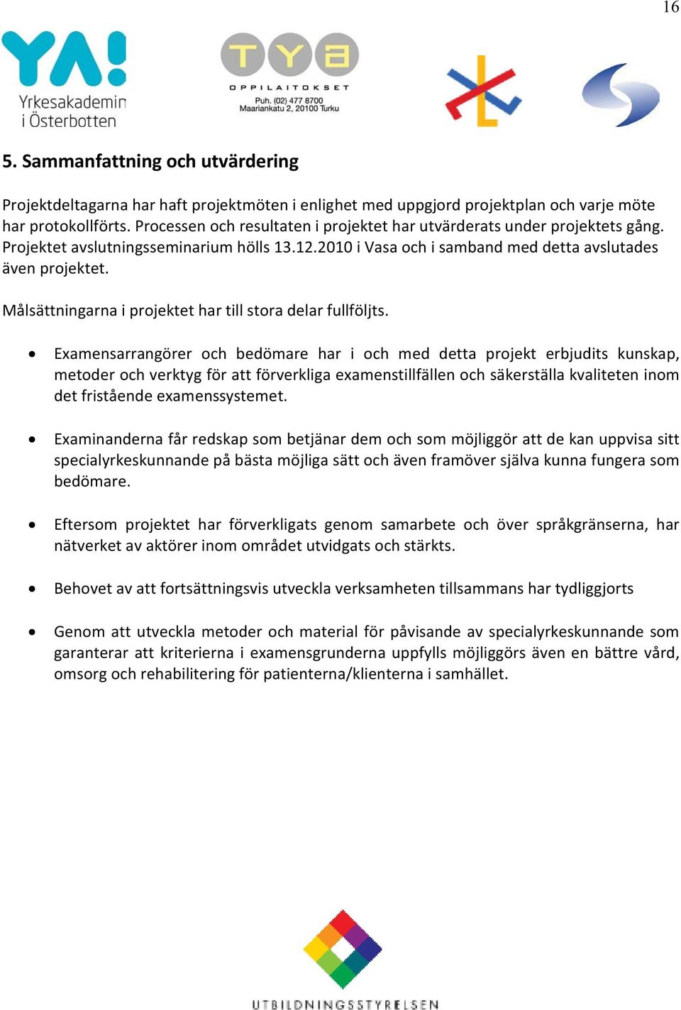 Målsättningarna i projektet har till stora delar fullföljts.
