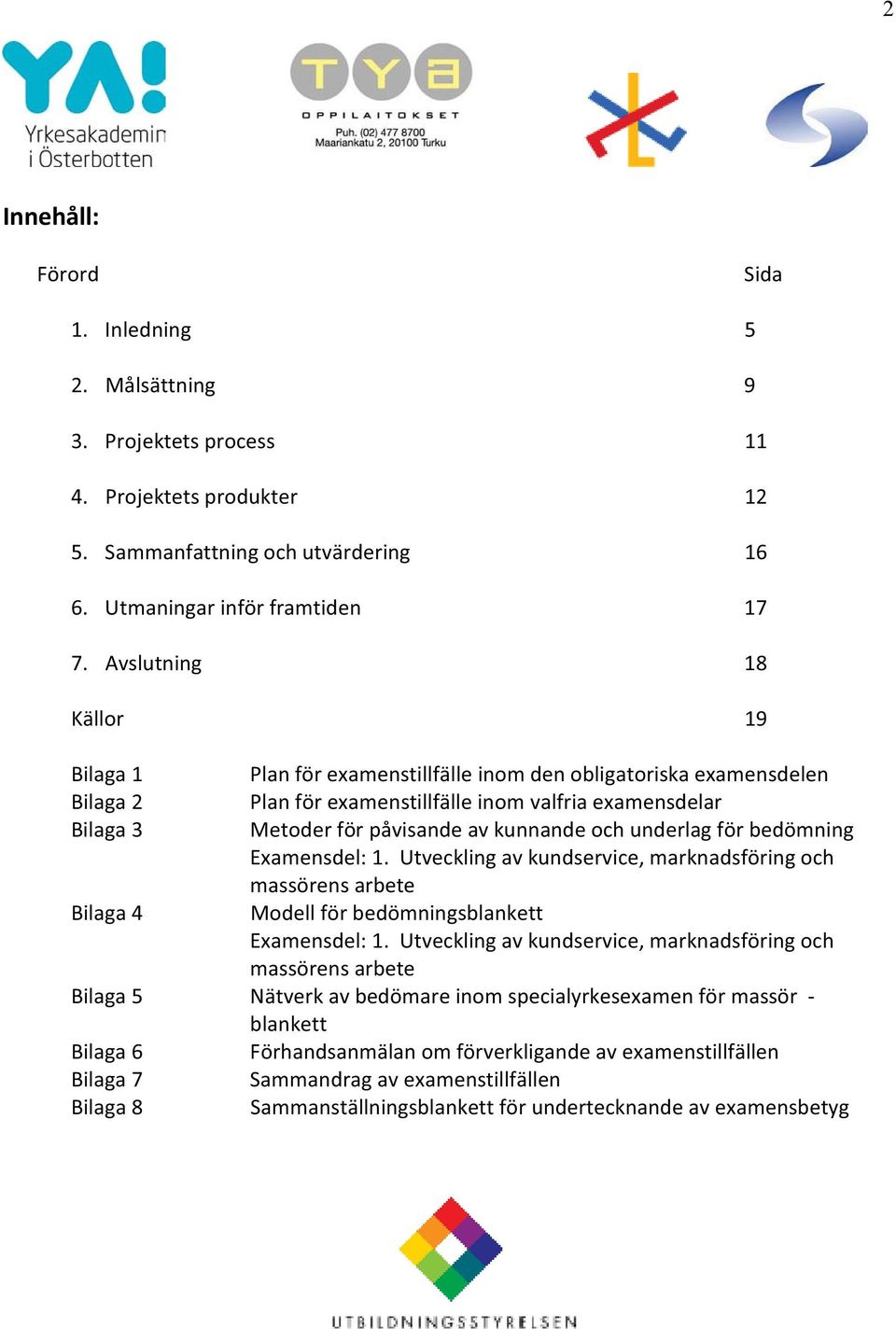 och underlag för bedömning Examensdel: 1. Utveckling av kundservice, marknadsföring och massörens arbete Bilaga 4 Modell för bedömningsblankett Examensdel: 1.