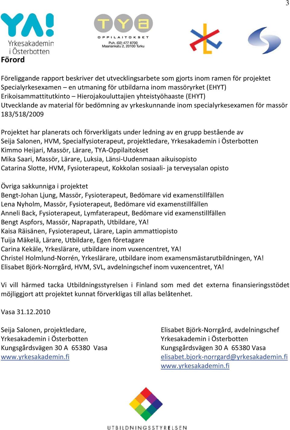 ledning av en grupp bestående av Seija Salonen, HVM, Specialfysioterapeut, projektledare, Yrkesakademin i Österbotten Kimmo Heijari, Massör, Lärare, TYA-Oppilaitokset Mika Saari, Massör, Lärare,