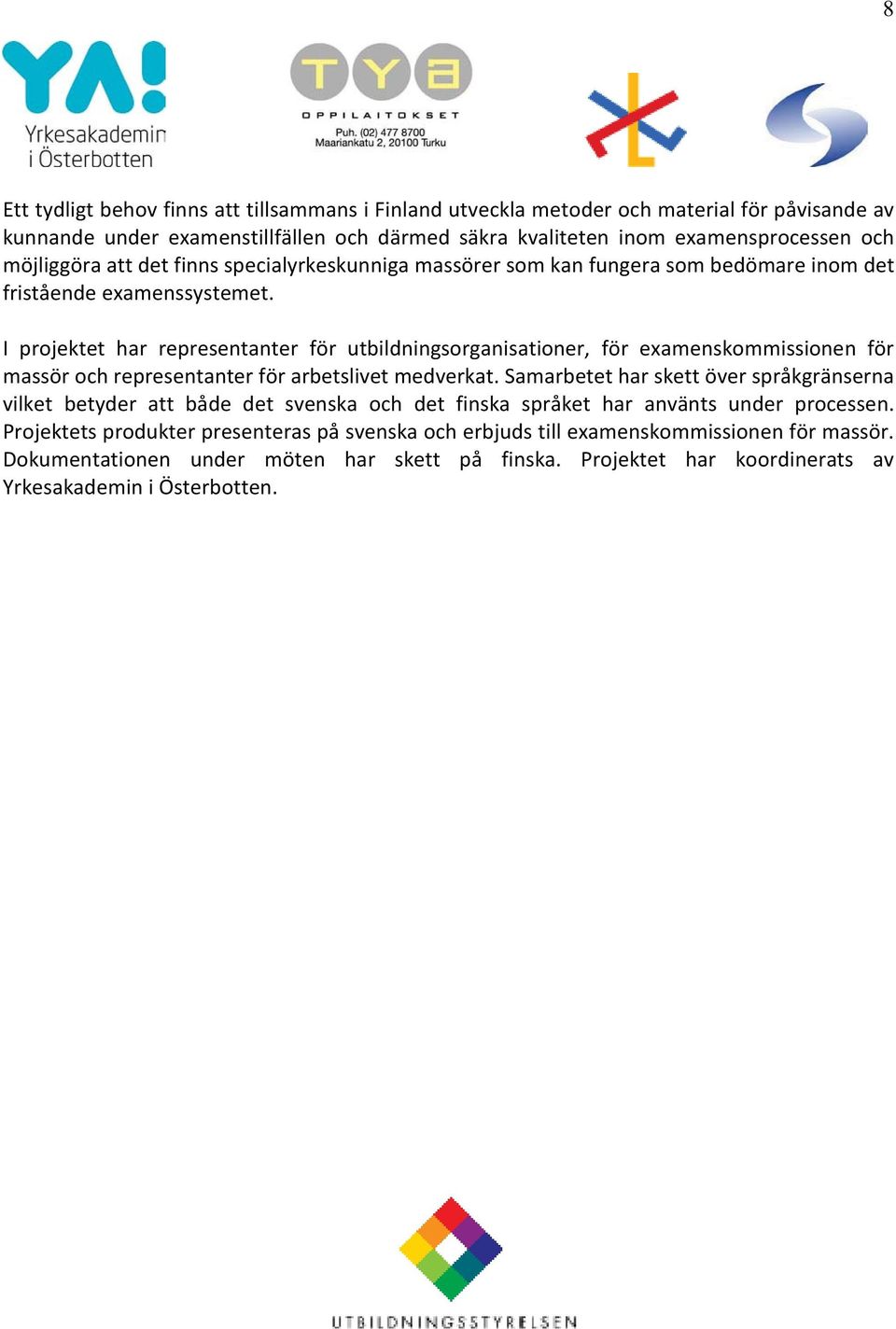 I projektet har representanter för utbildningsorganisationer, för examenskommissionen för massör och representanter för arbetslivet medverkat.