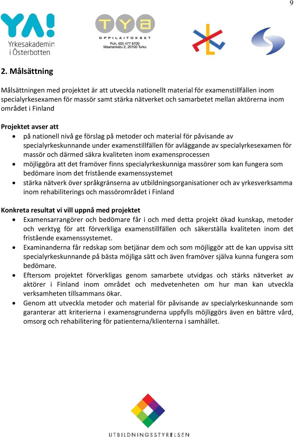 massör och därmed säkra kvaliteten inom examensprocessen möjliggöra att det framöver finns specialyrkeskunniga massörer som kan fungera som bedömare inom det fristående examenssystemet stärka nätverk