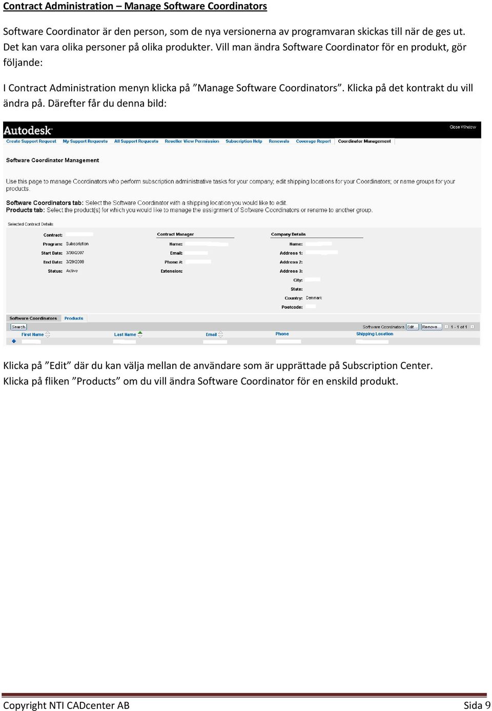 Vill man ändra Software Coordinator för en produkt, gör följande: I Contract Administration menyn klicka på Manage Software Coordinators.