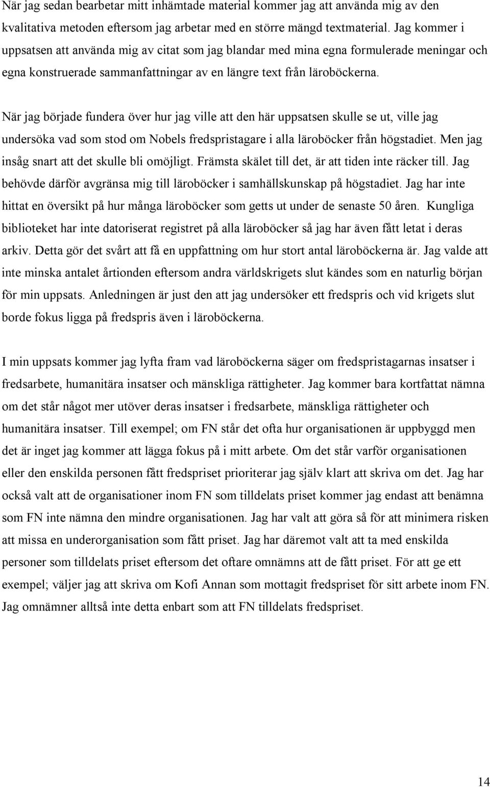 När jag började fundera över hur jag ville att den här uppsatsen skulle se ut, ville jag undersöka vad som stod om Nobels fredspristagare i alla läroböcker från högstadiet.